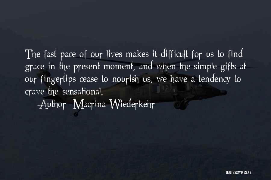 Macrina Wiederkehr Quotes: The Fast Pace Of Our Lives Makes It Difficult For Us To Find Grace In The Present Moment, And When