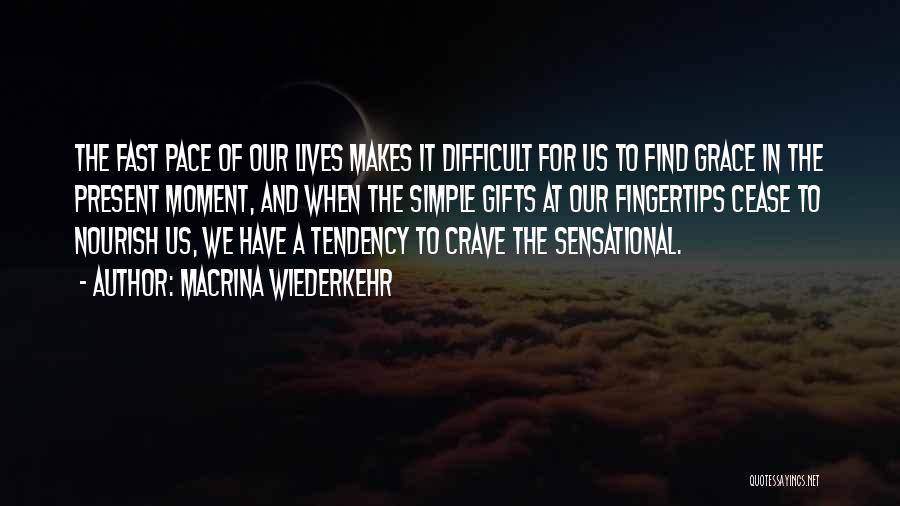 Macrina Wiederkehr Quotes: The Fast Pace Of Our Lives Makes It Difficult For Us To Find Grace In The Present Moment, And When