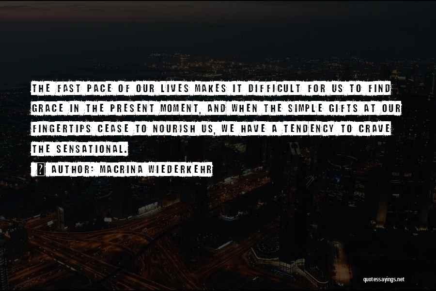 Macrina Wiederkehr Quotes: The Fast Pace Of Our Lives Makes It Difficult For Us To Find Grace In The Present Moment, And When