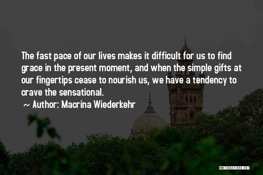 Macrina Wiederkehr Quotes: The Fast Pace Of Our Lives Makes It Difficult For Us To Find Grace In The Present Moment, And When