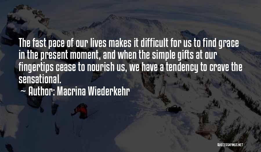 Macrina Wiederkehr Quotes: The Fast Pace Of Our Lives Makes It Difficult For Us To Find Grace In The Present Moment, And When