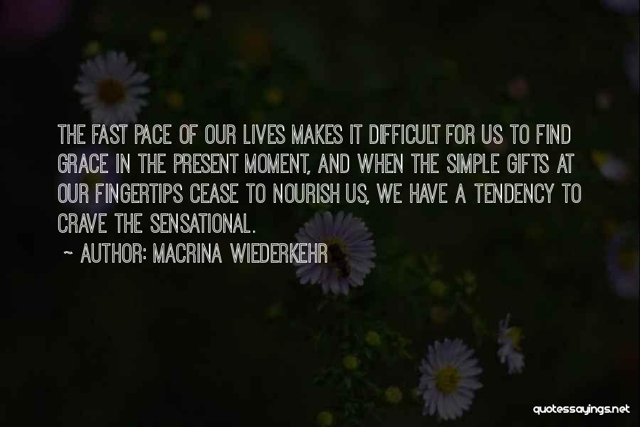 Macrina Wiederkehr Quotes: The Fast Pace Of Our Lives Makes It Difficult For Us To Find Grace In The Present Moment, And When