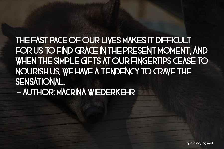 Macrina Wiederkehr Quotes: The Fast Pace Of Our Lives Makes It Difficult For Us To Find Grace In The Present Moment, And When