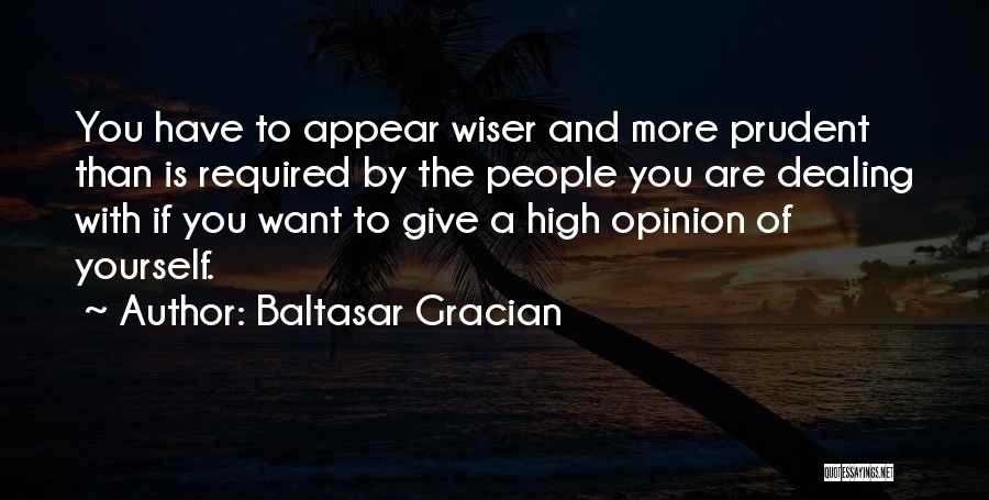 Baltasar Gracian Quotes: You Have To Appear Wiser And More Prudent Than Is Required By The People You Are Dealing With If You