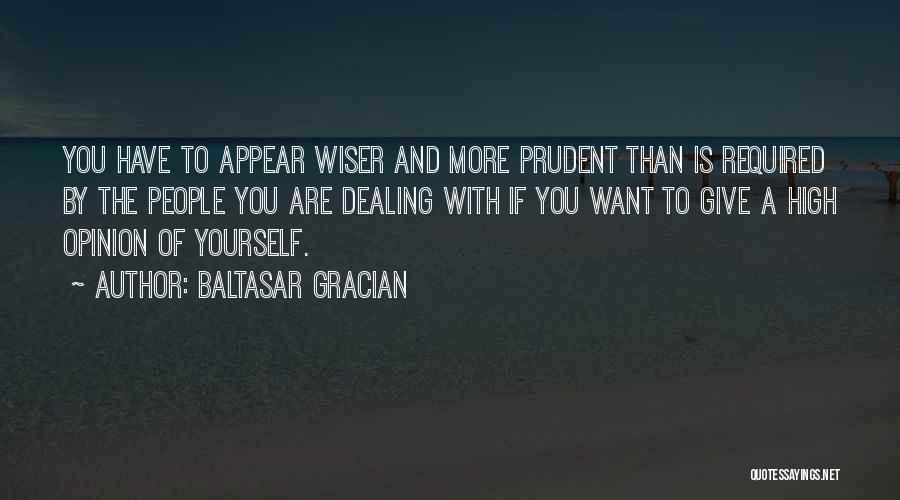 Baltasar Gracian Quotes: You Have To Appear Wiser And More Prudent Than Is Required By The People You Are Dealing With If You