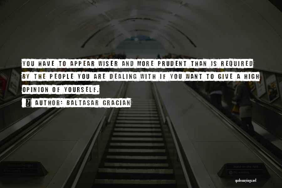 Baltasar Gracian Quotes: You Have To Appear Wiser And More Prudent Than Is Required By The People You Are Dealing With If You