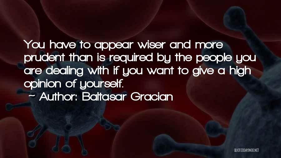 Baltasar Gracian Quotes: You Have To Appear Wiser And More Prudent Than Is Required By The People You Are Dealing With If You