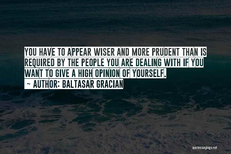 Baltasar Gracian Quotes: You Have To Appear Wiser And More Prudent Than Is Required By The People You Are Dealing With If You