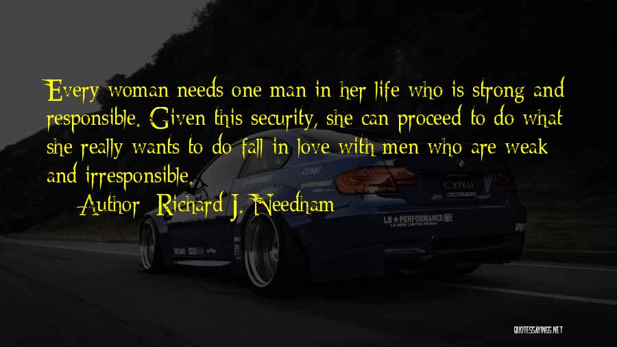 Richard J. Needham Quotes: Every Woman Needs One Man In Her Life Who Is Strong And Responsible. Given This Security, She Can Proceed To