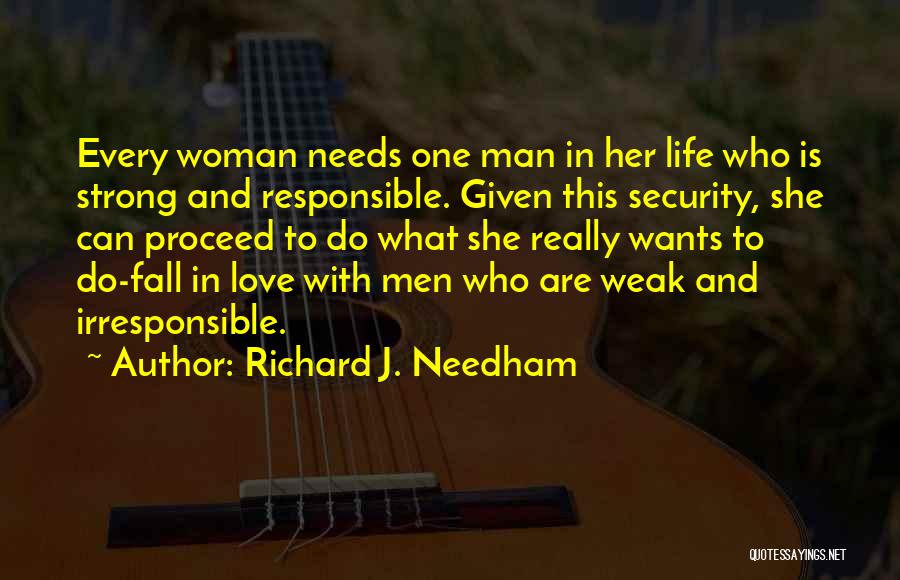 Richard J. Needham Quotes: Every Woman Needs One Man In Her Life Who Is Strong And Responsible. Given This Security, She Can Proceed To