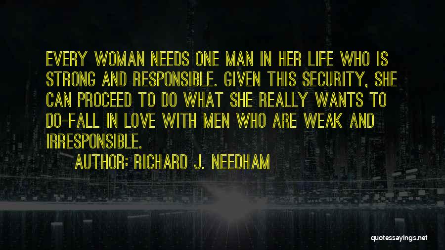 Richard J. Needham Quotes: Every Woman Needs One Man In Her Life Who Is Strong And Responsible. Given This Security, She Can Proceed To