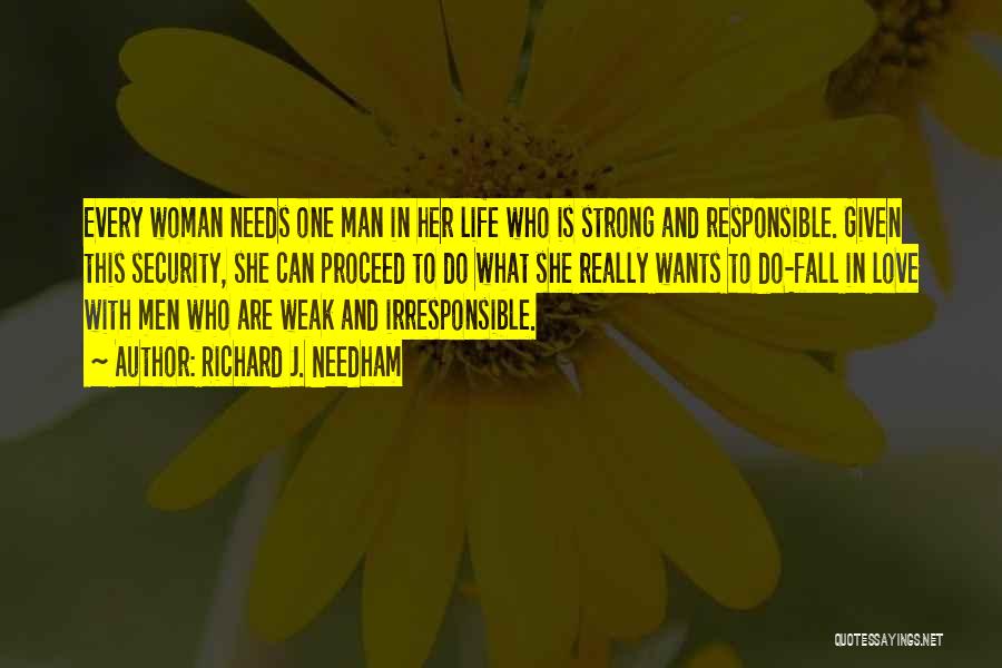 Richard J. Needham Quotes: Every Woman Needs One Man In Her Life Who Is Strong And Responsible. Given This Security, She Can Proceed To