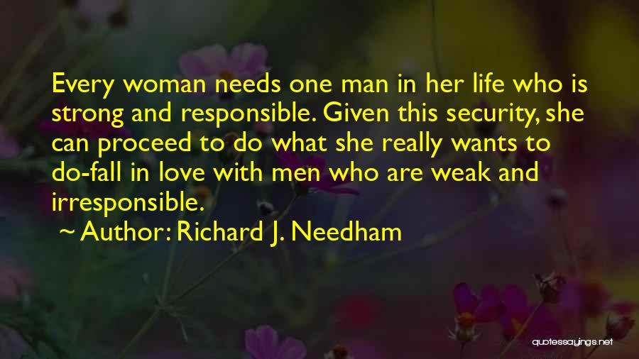 Richard J. Needham Quotes: Every Woman Needs One Man In Her Life Who Is Strong And Responsible. Given This Security, She Can Proceed To