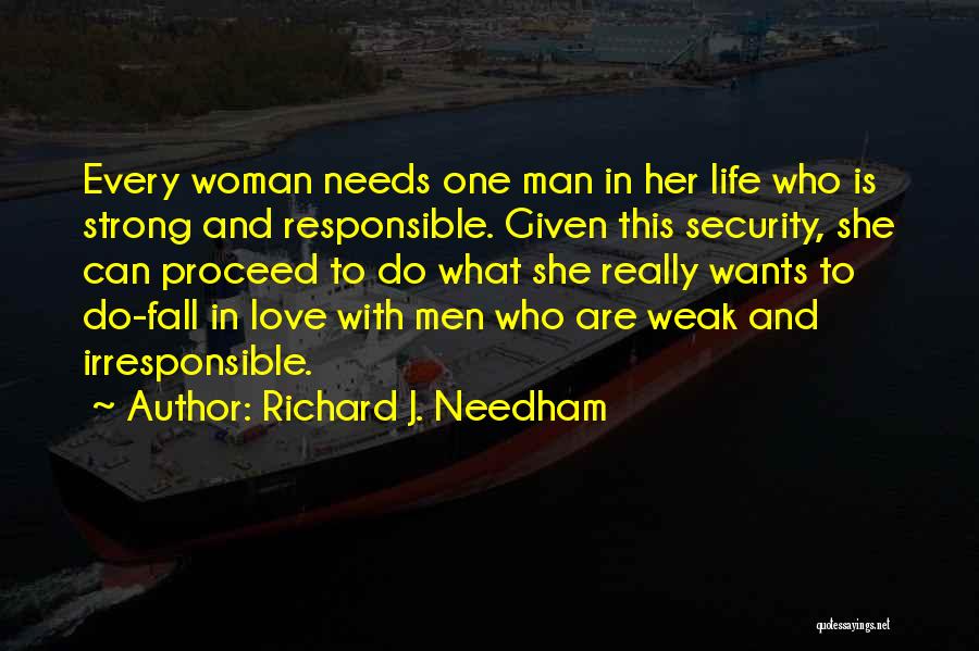 Richard J. Needham Quotes: Every Woman Needs One Man In Her Life Who Is Strong And Responsible. Given This Security, She Can Proceed To