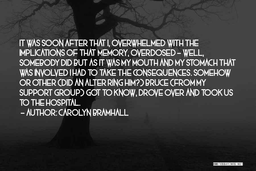 Carolyn Bramhall Quotes: It Was Soon After That I, Overwhelmed With The Implications Of That Memory, Overdosed - Well, Somebody Did But As