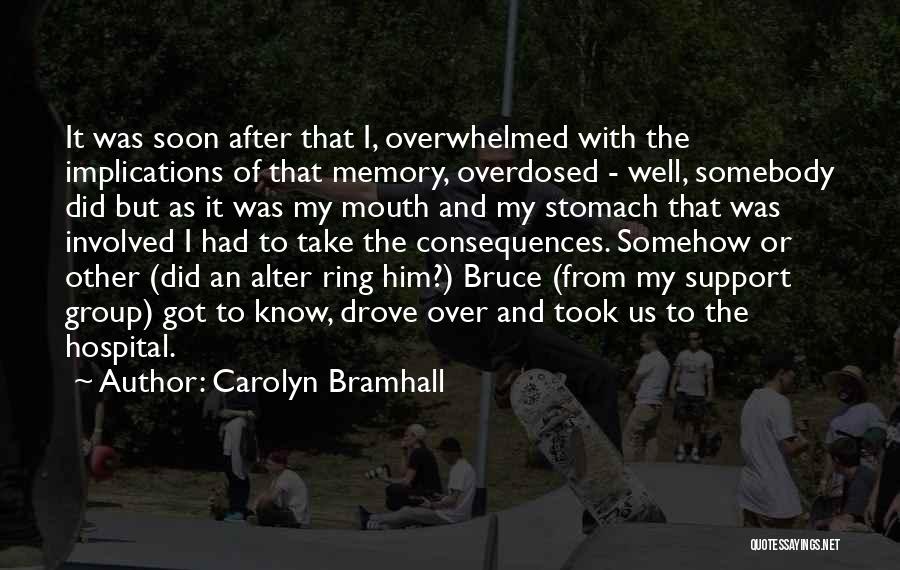 Carolyn Bramhall Quotes: It Was Soon After That I, Overwhelmed With The Implications Of That Memory, Overdosed - Well, Somebody Did But As