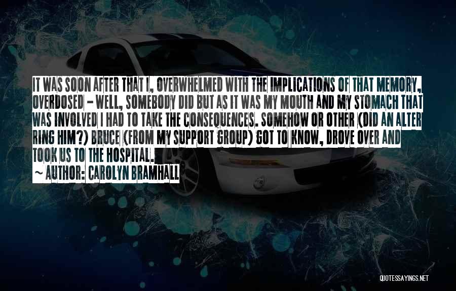 Carolyn Bramhall Quotes: It Was Soon After That I, Overwhelmed With The Implications Of That Memory, Overdosed - Well, Somebody Did But As