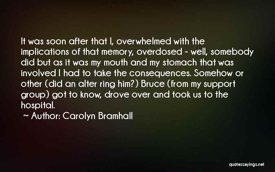 Carolyn Bramhall Quotes: It Was Soon After That I, Overwhelmed With The Implications Of That Memory, Overdosed - Well, Somebody Did But As
