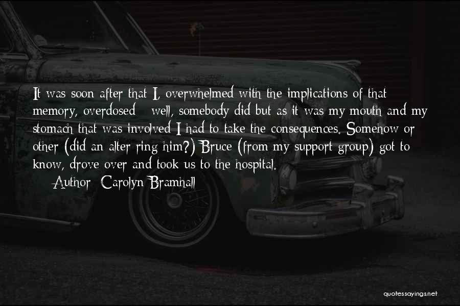 Carolyn Bramhall Quotes: It Was Soon After That I, Overwhelmed With The Implications Of That Memory, Overdosed - Well, Somebody Did But As