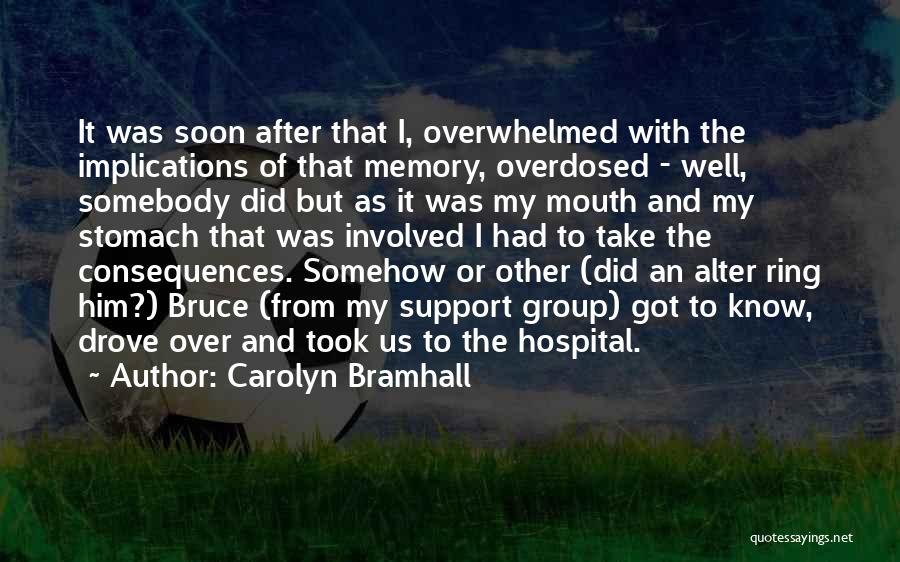 Carolyn Bramhall Quotes: It Was Soon After That I, Overwhelmed With The Implications Of That Memory, Overdosed - Well, Somebody Did But As