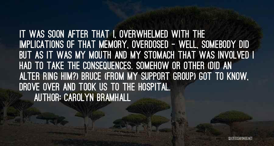 Carolyn Bramhall Quotes: It Was Soon After That I, Overwhelmed With The Implications Of That Memory, Overdosed - Well, Somebody Did But As