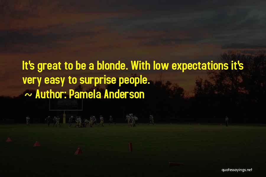 Pamela Anderson Quotes: It's Great To Be A Blonde. With Low Expectations It's Very Easy To Surprise People.