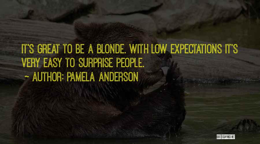 Pamela Anderson Quotes: It's Great To Be A Blonde. With Low Expectations It's Very Easy To Surprise People.