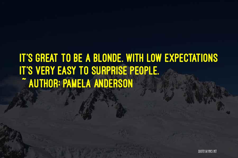 Pamela Anderson Quotes: It's Great To Be A Blonde. With Low Expectations It's Very Easy To Surprise People.