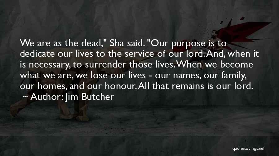 Jim Butcher Quotes: We Are As The Dead, Sha Said. Our Purpose Is To Dedicate Our Lives To The Service Of Our Lord.