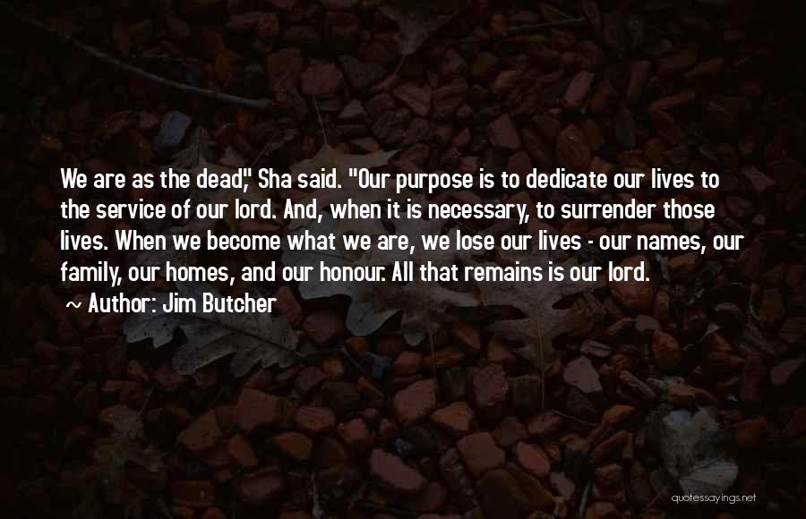 Jim Butcher Quotes: We Are As The Dead, Sha Said. Our Purpose Is To Dedicate Our Lives To The Service Of Our Lord.