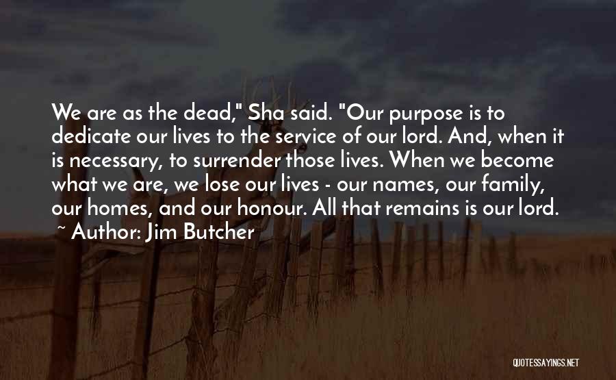 Jim Butcher Quotes: We Are As The Dead, Sha Said. Our Purpose Is To Dedicate Our Lives To The Service Of Our Lord.