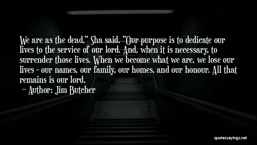 Jim Butcher Quotes: We Are As The Dead, Sha Said. Our Purpose Is To Dedicate Our Lives To The Service Of Our Lord.