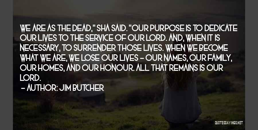 Jim Butcher Quotes: We Are As The Dead, Sha Said. Our Purpose Is To Dedicate Our Lives To The Service Of Our Lord.