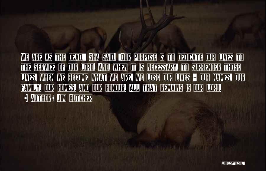 Jim Butcher Quotes: We Are As The Dead, Sha Said. Our Purpose Is To Dedicate Our Lives To The Service Of Our Lord.