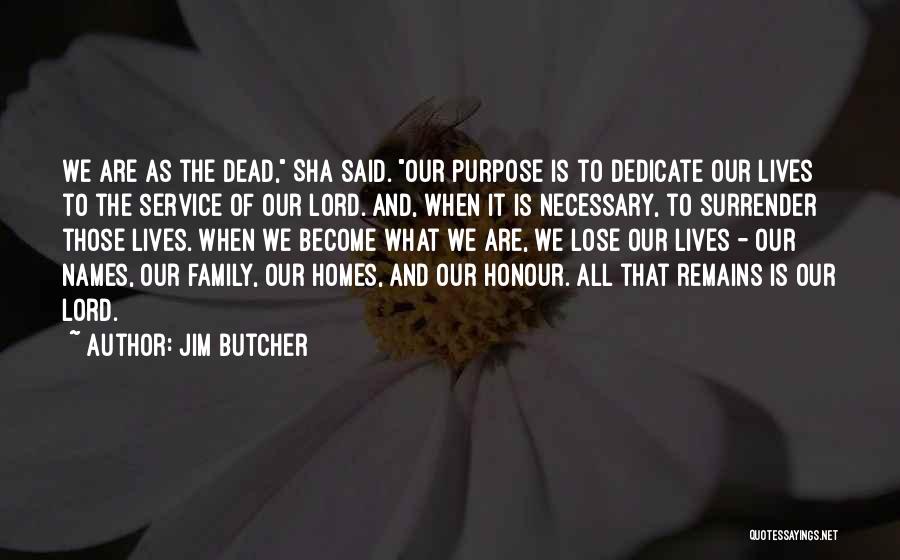 Jim Butcher Quotes: We Are As The Dead, Sha Said. Our Purpose Is To Dedicate Our Lives To The Service Of Our Lord.