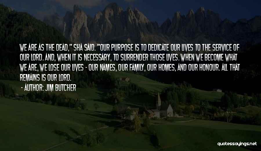 Jim Butcher Quotes: We Are As The Dead, Sha Said. Our Purpose Is To Dedicate Our Lives To The Service Of Our Lord.