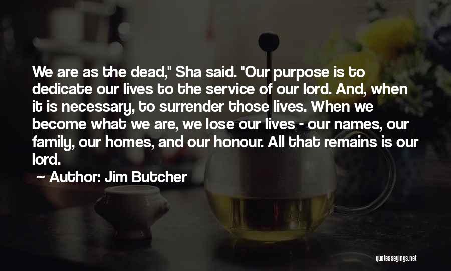 Jim Butcher Quotes: We Are As The Dead, Sha Said. Our Purpose Is To Dedicate Our Lives To The Service Of Our Lord.