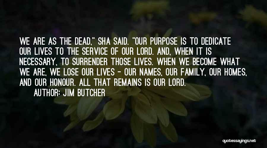 Jim Butcher Quotes: We Are As The Dead, Sha Said. Our Purpose Is To Dedicate Our Lives To The Service Of Our Lord.