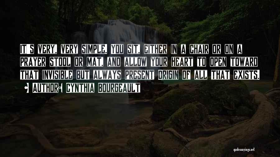 Cynthia Bourgeault Quotes: It's Very, Very Simple. You Sit, Either In A Chair Or On A Prayer Stool Or Mat, And Allow Your