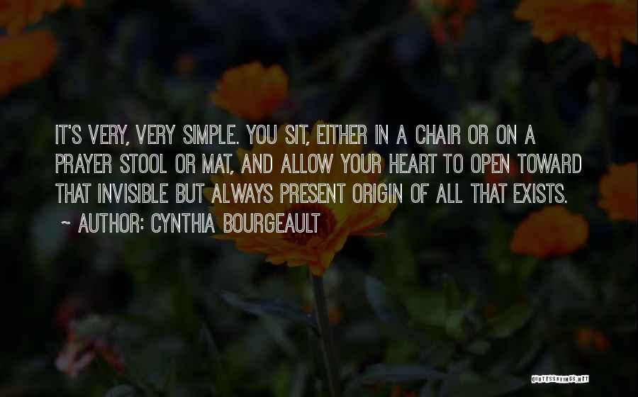 Cynthia Bourgeault Quotes: It's Very, Very Simple. You Sit, Either In A Chair Or On A Prayer Stool Or Mat, And Allow Your