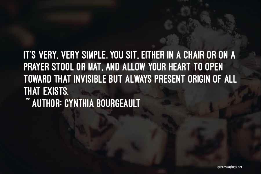 Cynthia Bourgeault Quotes: It's Very, Very Simple. You Sit, Either In A Chair Or On A Prayer Stool Or Mat, And Allow Your