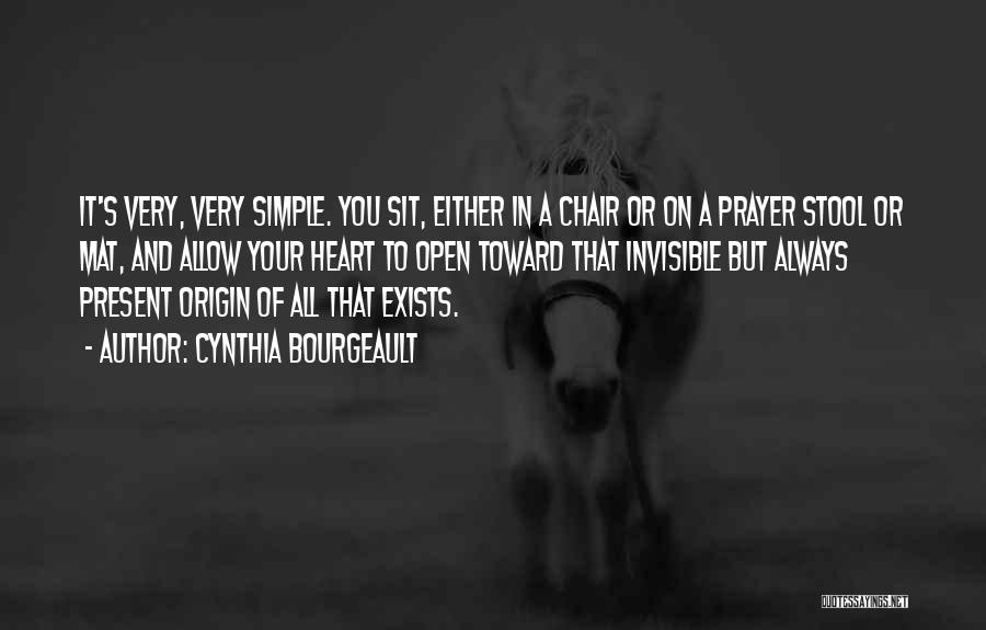 Cynthia Bourgeault Quotes: It's Very, Very Simple. You Sit, Either In A Chair Or On A Prayer Stool Or Mat, And Allow Your