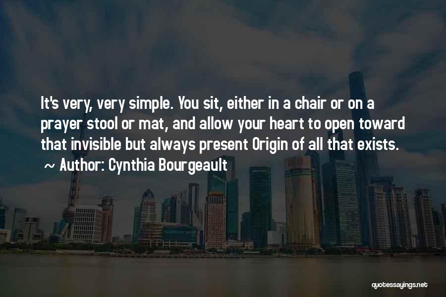 Cynthia Bourgeault Quotes: It's Very, Very Simple. You Sit, Either In A Chair Or On A Prayer Stool Or Mat, And Allow Your