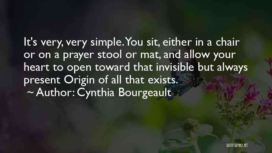 Cynthia Bourgeault Quotes: It's Very, Very Simple. You Sit, Either In A Chair Or On A Prayer Stool Or Mat, And Allow Your