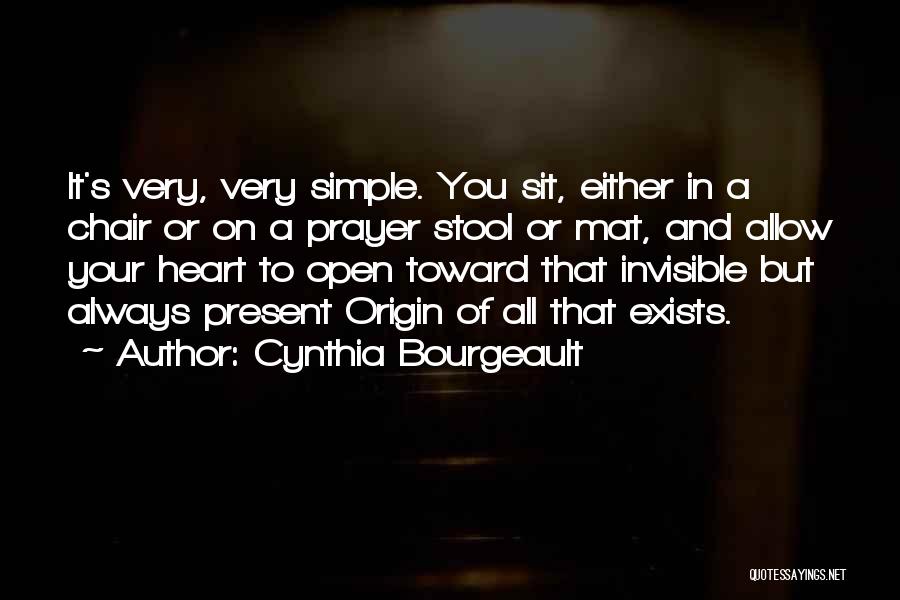 Cynthia Bourgeault Quotes: It's Very, Very Simple. You Sit, Either In A Chair Or On A Prayer Stool Or Mat, And Allow Your