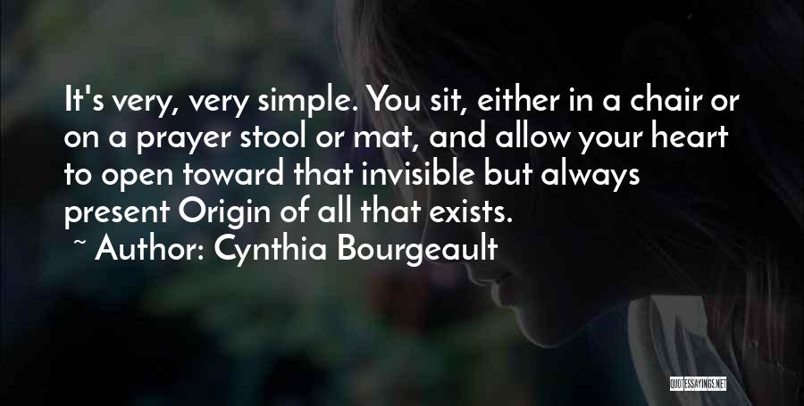 Cynthia Bourgeault Quotes: It's Very, Very Simple. You Sit, Either In A Chair Or On A Prayer Stool Or Mat, And Allow Your