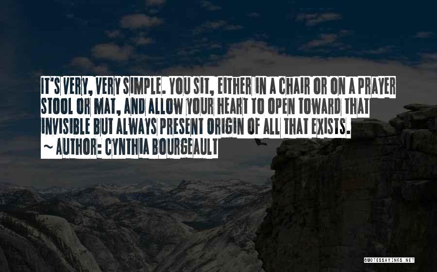 Cynthia Bourgeault Quotes: It's Very, Very Simple. You Sit, Either In A Chair Or On A Prayer Stool Or Mat, And Allow Your