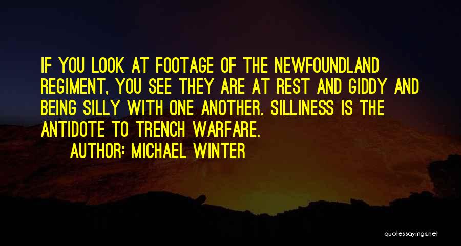 Michael Winter Quotes: If You Look At Footage Of The Newfoundland Regiment, You See They Are At Rest And Giddy And Being Silly