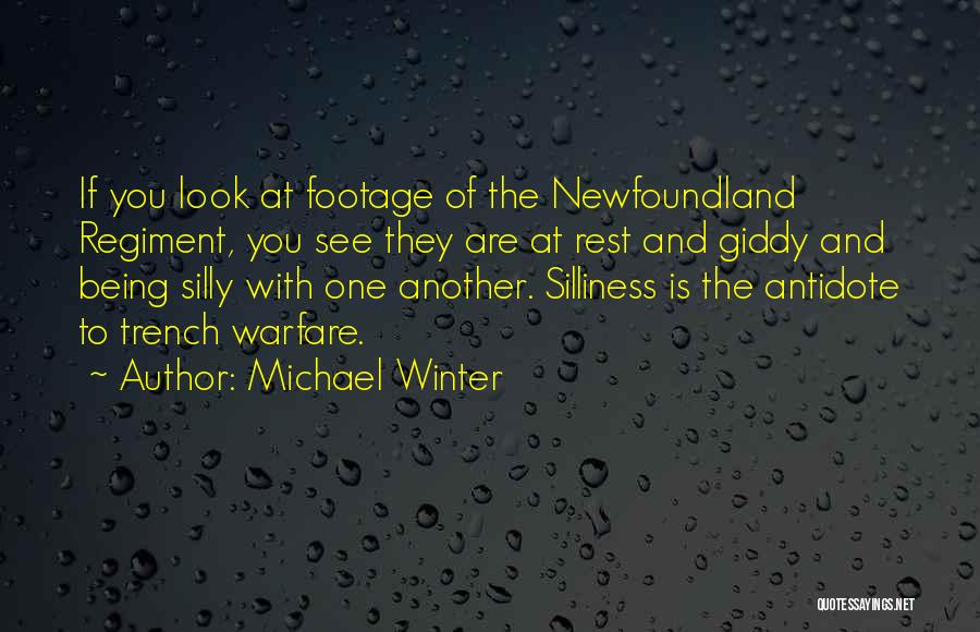 Michael Winter Quotes: If You Look At Footage Of The Newfoundland Regiment, You See They Are At Rest And Giddy And Being Silly