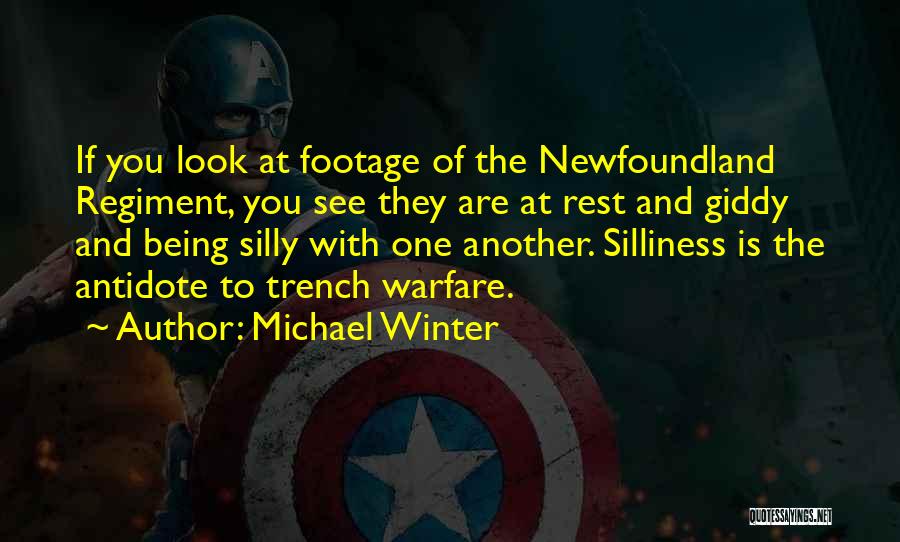 Michael Winter Quotes: If You Look At Footage Of The Newfoundland Regiment, You See They Are At Rest And Giddy And Being Silly